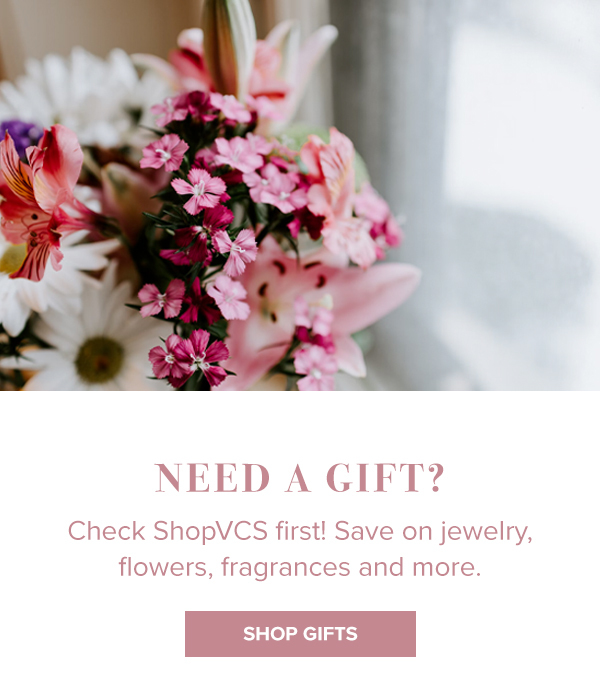 Check ShopVCS first! Save on jewelry, flowers, fragrances and more.