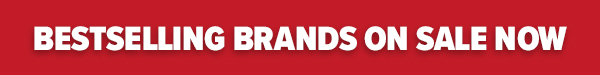 BESTSELLING BRANDS ON SALE NOW
